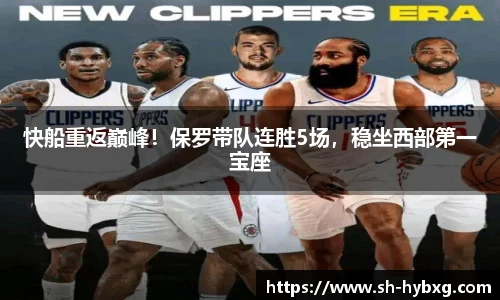 快船重返巅峰！保罗带队连胜5场，稳坐西部第一宝座