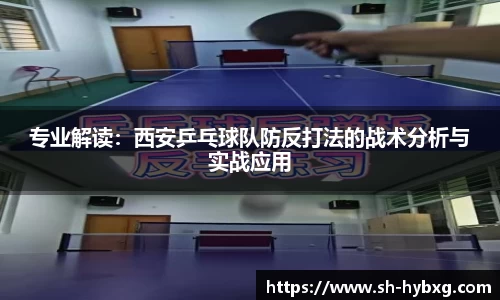 专业解读：西安乒乓球队防反打法的战术分析与实战应用