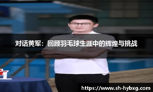 对话黄军：回顾羽毛球生涯中的辉煌与挑战
