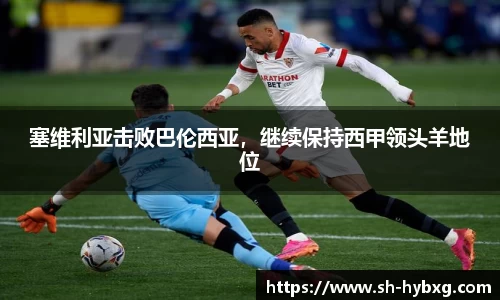 塞维利亚击败巴伦西亚，继续保持西甲领头羊地位