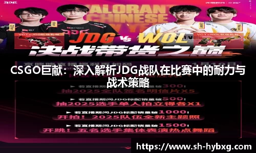 CSGO巨献：深入解析JDG战队在比赛中的耐力与战术策略