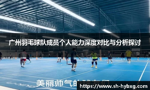 广州羽毛球队成员个人能力深度对比与分析探讨