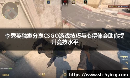 李秀英独家分享CSGO游戏技巧与心得体会助你提升竞技水平