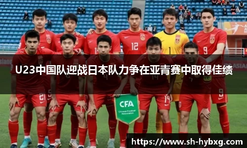 U23中国队迎战日本队力争在亚青赛中取得佳绩