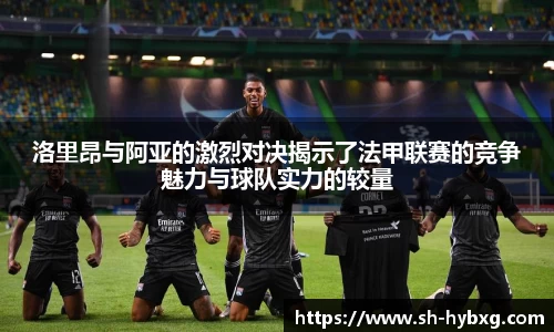 洛里昂与阿亚的激烈对决揭示了法甲联赛的竞争魅力与球队实力的较量