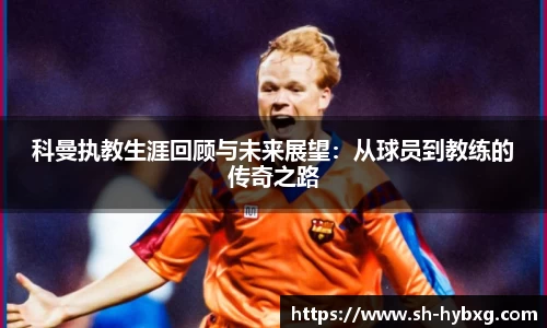 科曼执教生涯回顾与未来展望：从球员到教练的传奇之路