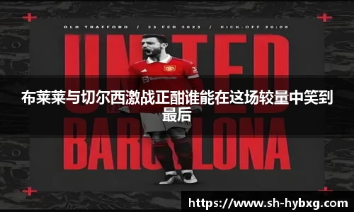 布莱莱与切尔西激战正酣谁能在这场较量中笑到最后