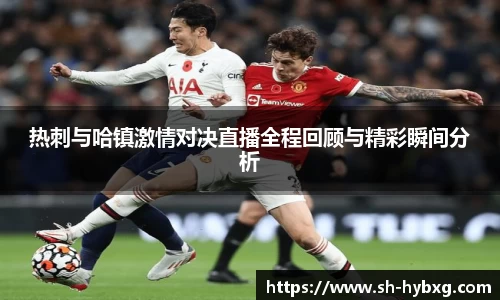 热刺与哈镇激情对决直播全程回顾与精彩瞬间分析