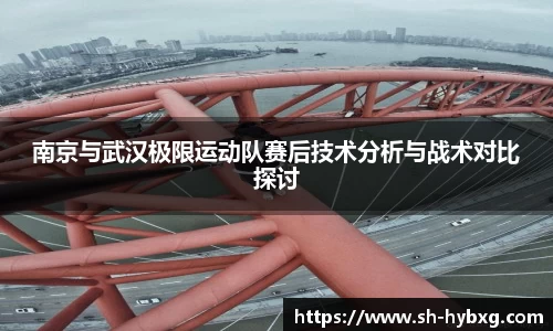 南京与武汉极限运动队赛后技术分析与战术对比探讨