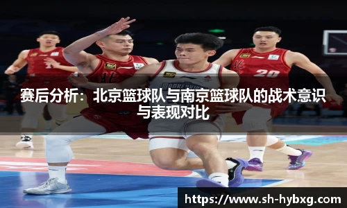 赛后分析：北京篮球队与南京篮球队的战术意识与表现对比
